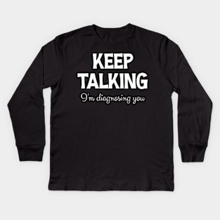 Keep Talking I'm Diagnosing You Kids Long Sleeve T-Shirt